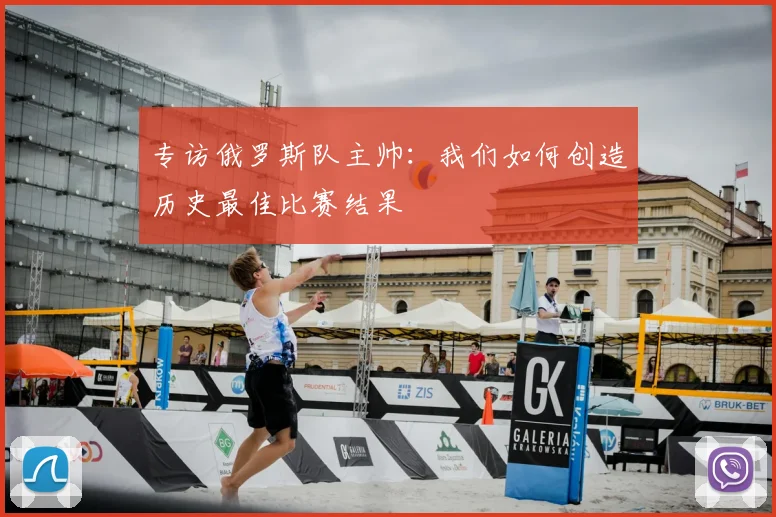 专访俄罗斯队主帅：我们如何创造历史最佳比赛结果