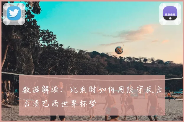 数据解读：比利时如何用防守反击击溃巴西世界杯梦